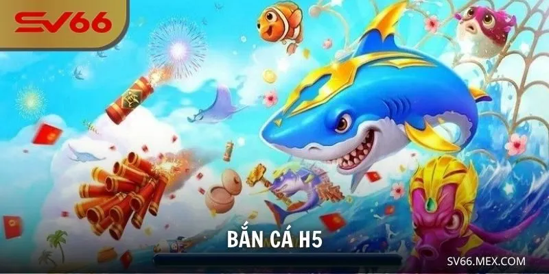 Bắn Cá H5 – Trải Nghiệm Giải Trí Trực Tuyến Đỉnh Cao Tại SV66