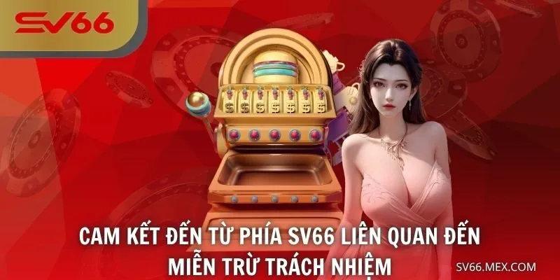 Cam kết đến từ phía SV66 liên quan đến miễn trừ trách nhiệm
