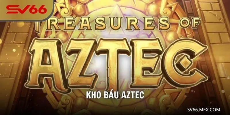 Kho Báu Aztec – Hành Trình Săn Vàng Cổ Đại Cùng SV66